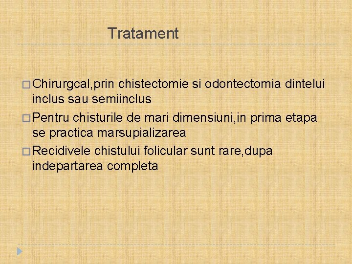  Tratament � Chirurgcal, prin chistectomie si odontectomia dintelui inclus sau semiinclus � Pentru