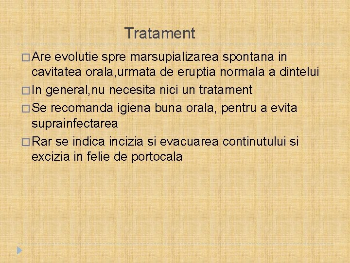  Tratament � Are evolutie spre marsupializarea spontana in cavitatea orala, urmata de eruptia