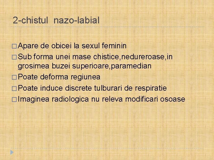 2 -chistul nazo-labial � Apare de obicei la sexul feminin � Sub forma unei