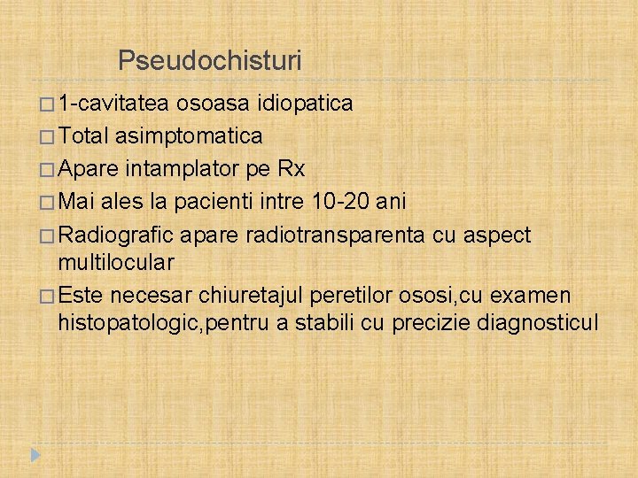  Pseudochisturi � 1 -cavitatea osoasa idiopatica � Total asimptomatica � Apare intamplator pe