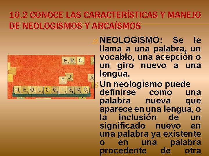 10. 2 CONOCE LAS CARACTERÍSTICAS Y MANEJO DE NEOLOGISMOS Y ARCAÍSMOS NEOLOGISMO: Se le