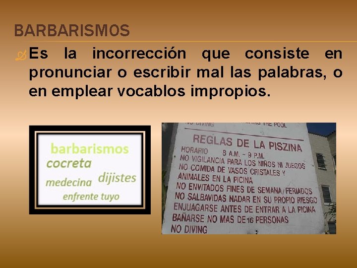BARBARISMOS Es la incorrección que consiste en pronunciar o escribir mal las palabras, o