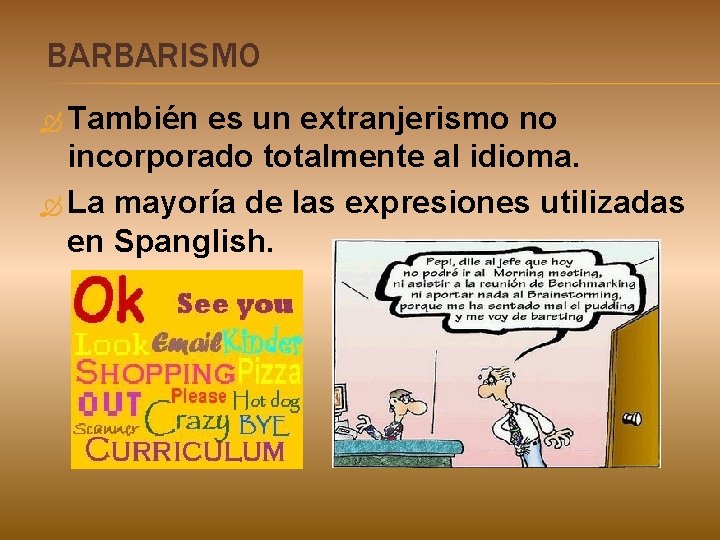 BARBARISMO También es un extranjerismo no incorporado totalmente al idioma. La mayoría de las