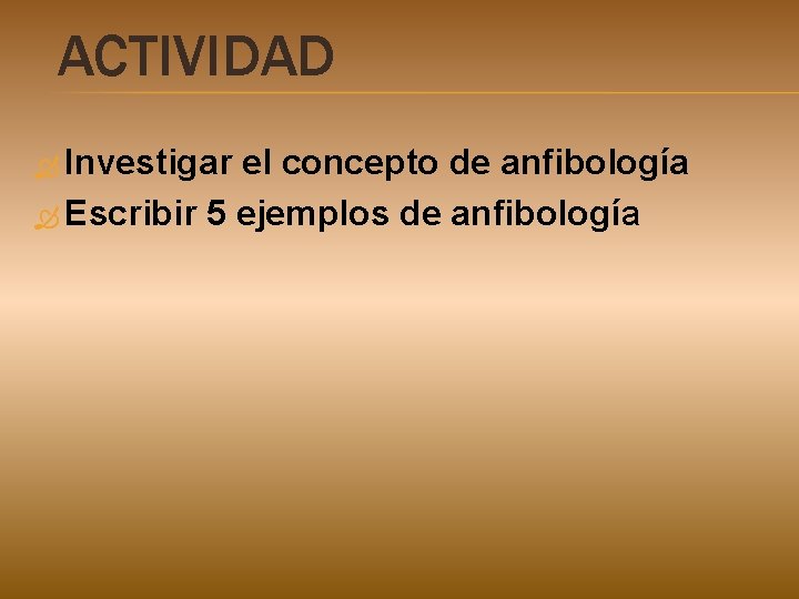 ACTIVIDAD Investigar el concepto de anfibología Escribir 5 ejemplos de anfibología 