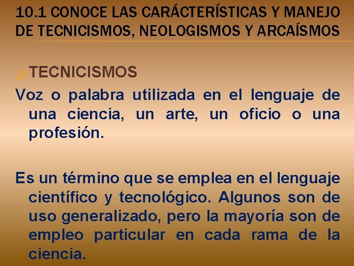 10. 1 CONOCE LAS CARÁCTERÍSTICAS Y MANEJO DE TECNICISMOS, NEOLOGISMOS Y ARCAÍSMOS TECNICISMOS Voz