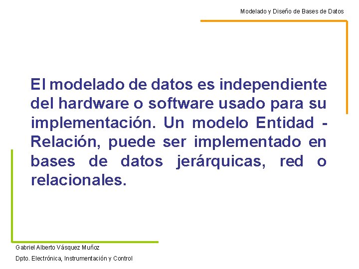 Modelado y Diseño de Bases de Datos El modelado de datos es independiente del