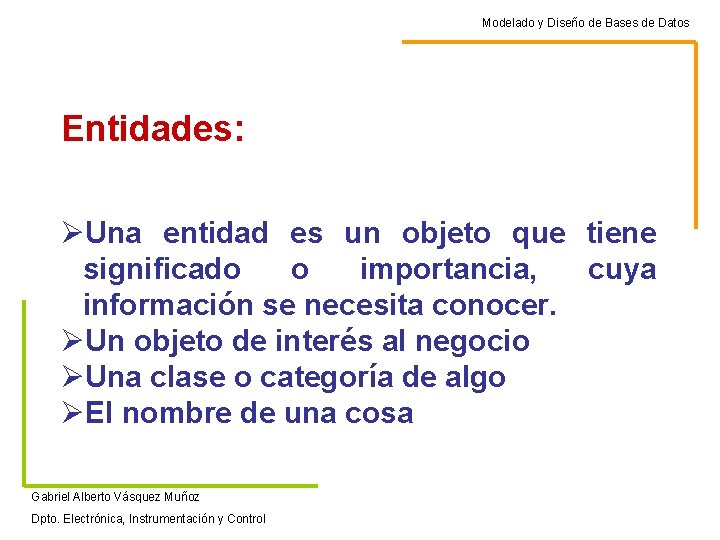 Modelado y Diseño de Bases de Datos Entidades: ØUna entidad es un objeto que