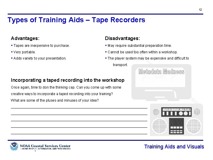 12 Types of Training Aids – Tape Recorders Advantages: • Tapes are inexpensive to