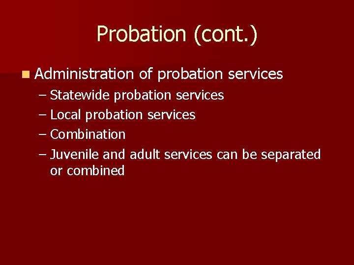 Probation (cont. ) n Administration of probation services – Statewide probation services – Local