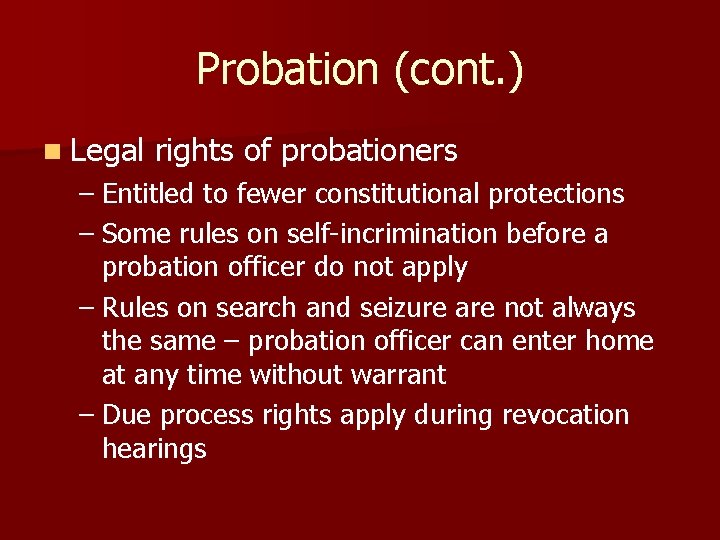 Probation (cont. ) n Legal rights of probationers – Entitled to fewer constitutional protections