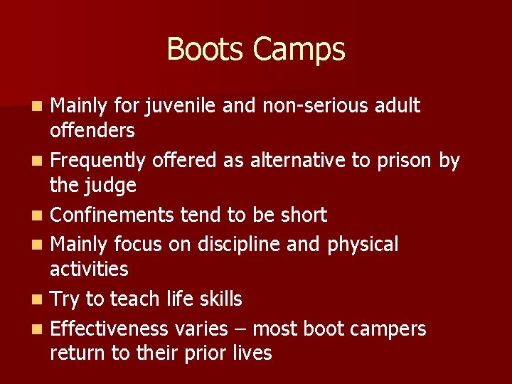 Boots Camps Mainly for juvenile and non-serious adult offenders n Frequently offered as alternative