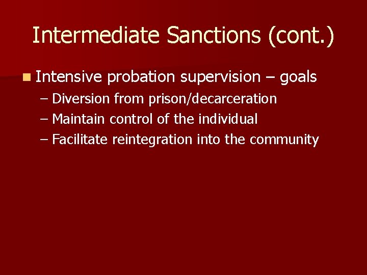 Intermediate Sanctions (cont. ) n Intensive probation supervision – goals – Diversion from prison/decarceration