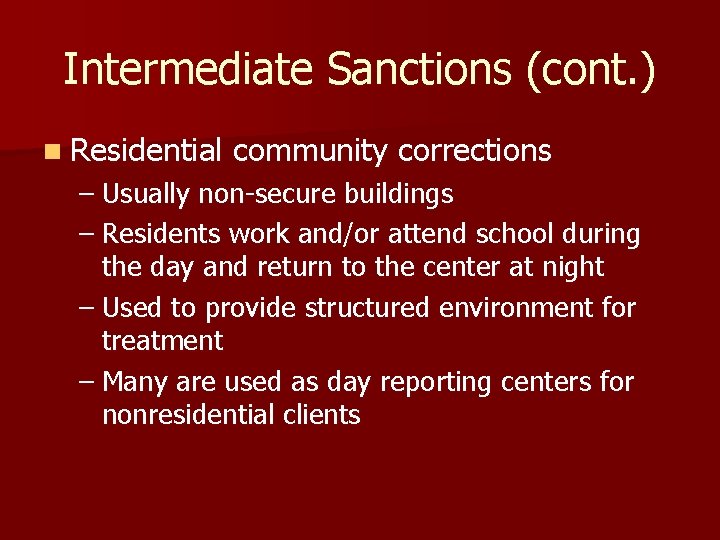 Intermediate Sanctions (cont. ) n Residential community corrections – Usually non-secure buildings – Residents