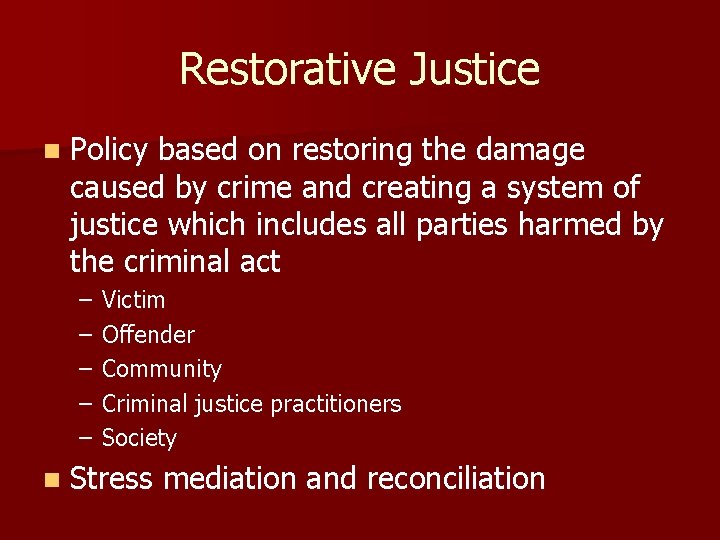Restorative Justice n Policy based on restoring the damage caused by crime and creating