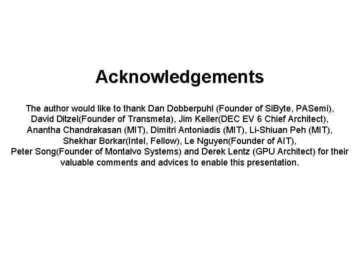 Acknowledgements The author would like to thank Dan Dobberpuhl (Founder of Si. Byte, PASemi),