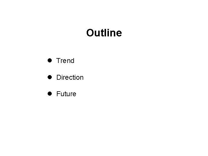 Outline l Trend l Direction l Future 