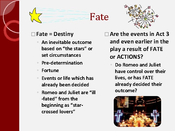 Fate � Fate = Destiny ◦ An inevitable outcome based on “the stars” or