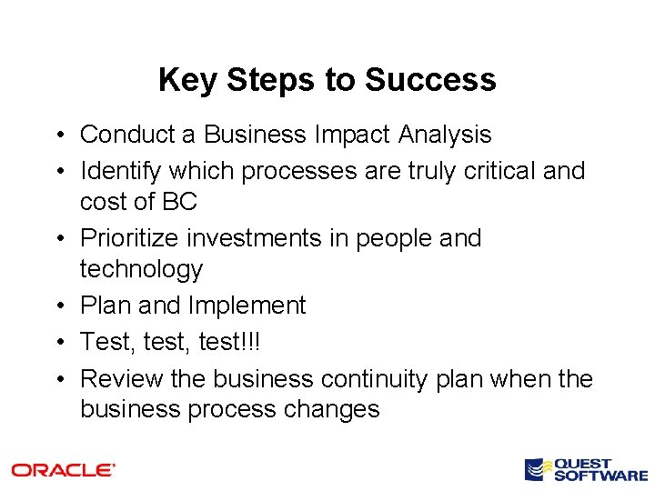 Key Steps to Success • Conduct a Business Impact Analysis • Identify which processes