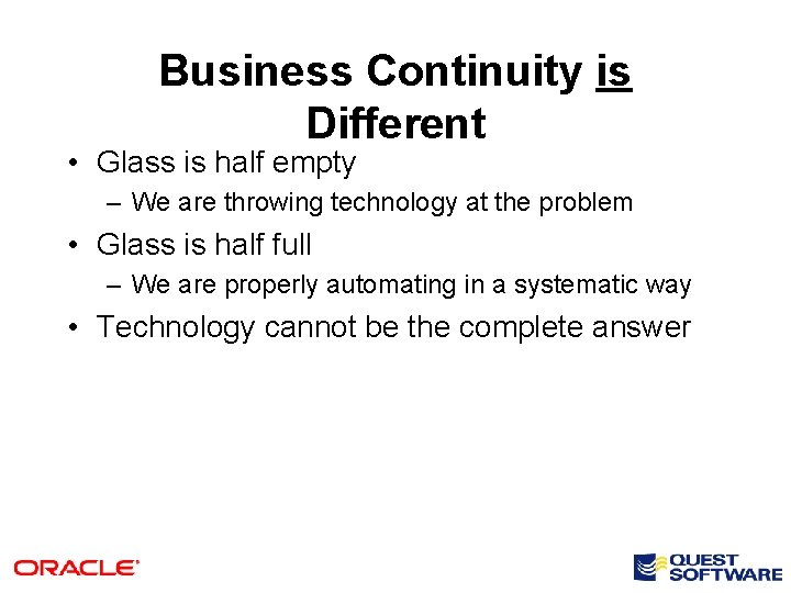 Business Continuity is Different • Glass is half empty – We are throwing technology