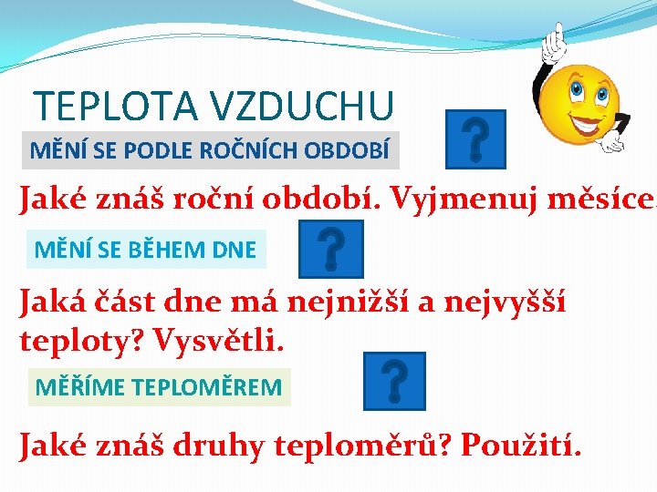 TEPLOTA VZDUCHU MĚNÍ SE PODLE ROČNÍCH OBDOBÍ Jaké znáš roční období. Vyjmenuj měsíce. MĚNÍ