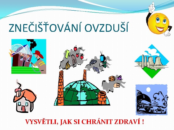 ZNEČIŠŤOVÁNÍ OVZDUŠÍ VYSVĚTLI, JAK SI CHRÁNIT ZDRAVÍ ! 