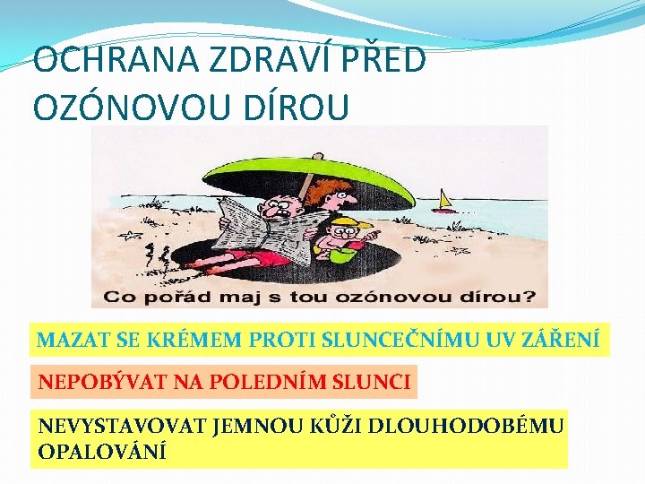 OCHRANA ZDRAVÍ PŘED OZÓNOVOU DÍROU MAZAT SE KRÉMEM PROTI SLUNCEČNÍMU UV ZÁŘENÍ NEPOBÝVAT NA