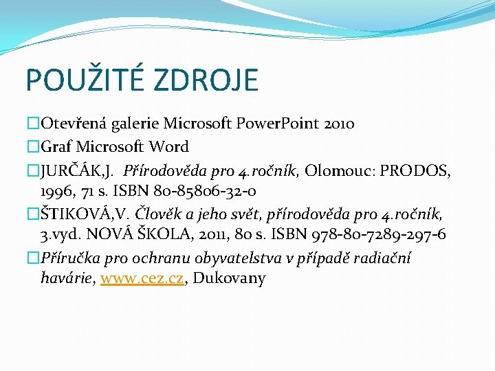 POUŽITÉ ZDROJE �Otevřená galerie Microsoft Power. Point 2010 �Graf Microsoft Word �JURČÁK, J. Přírodověda