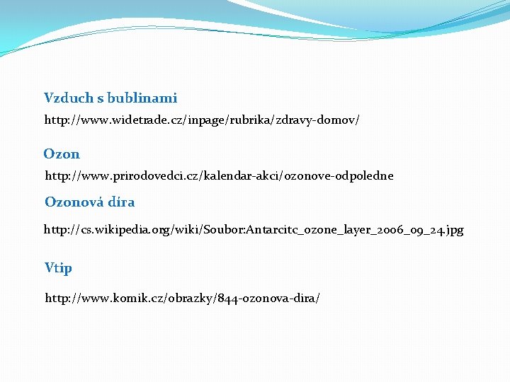 Vzduch s bublinami http: //www. widetrade. cz/inpage/rubrika/zdravy-domov/ Ozon http: //www. prirodovedci. cz/kalendar-akci/ozonove-odpoledne Ozonová díra