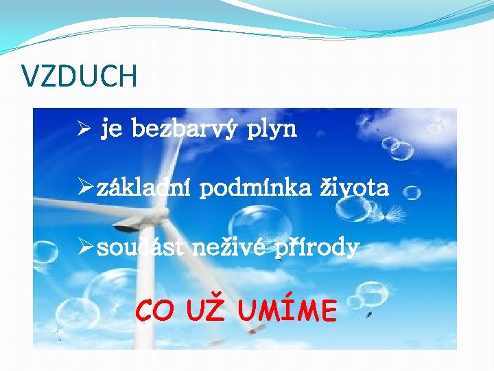 VZDUCH Ø je bezbarvý plyn Øzákladní podmínka života Øsoučást neživé přírody CO UŽ UMÍME