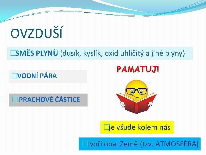 OVZDUŠÍ �SMĚS PLYNŮ (dusík, kyslík, oxid uhličitý a jiné plyny) �VODNÍ PÁRA PAMATUJ! �