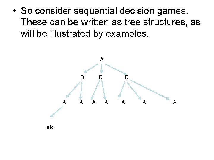  • So consider sequential decision games. These can be written as tree structures,