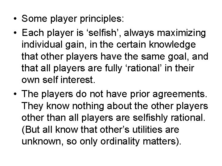  • Some player principles: • Each player is ‘selfish’, always maximizing individual gain,