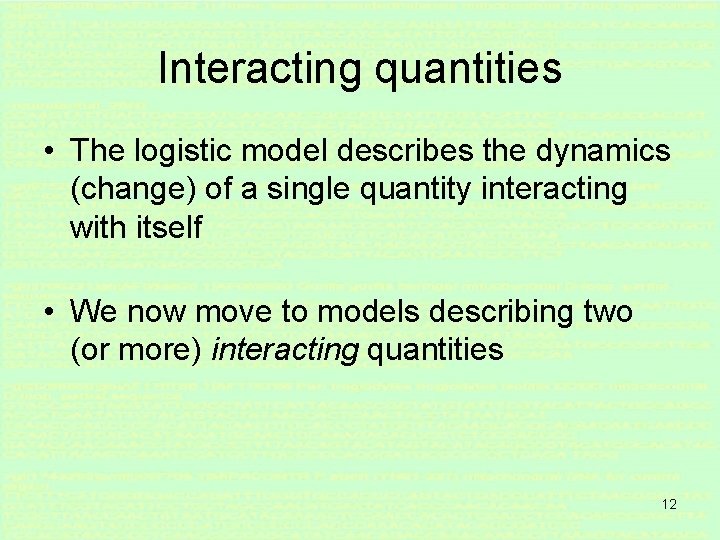 Interacting quantities • The logistic model describes the dynamics (change) of a single quantity
