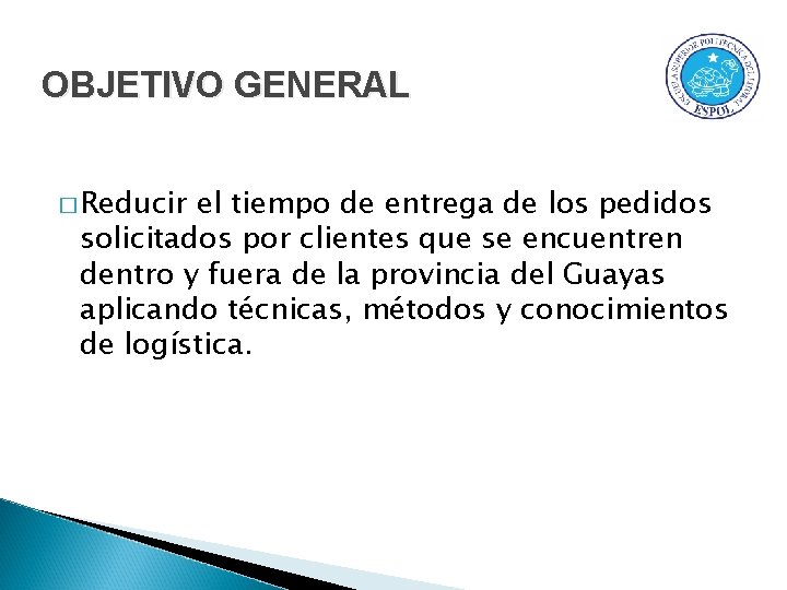 OBJETIVO GENERAL � Reducir el tiempo de entrega de los pedidos solicitados por clientes