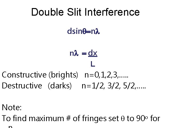 Double Slit Interference dsinq=nl nl = dx L Constructive (brights) n=0, 1, 2, 3,