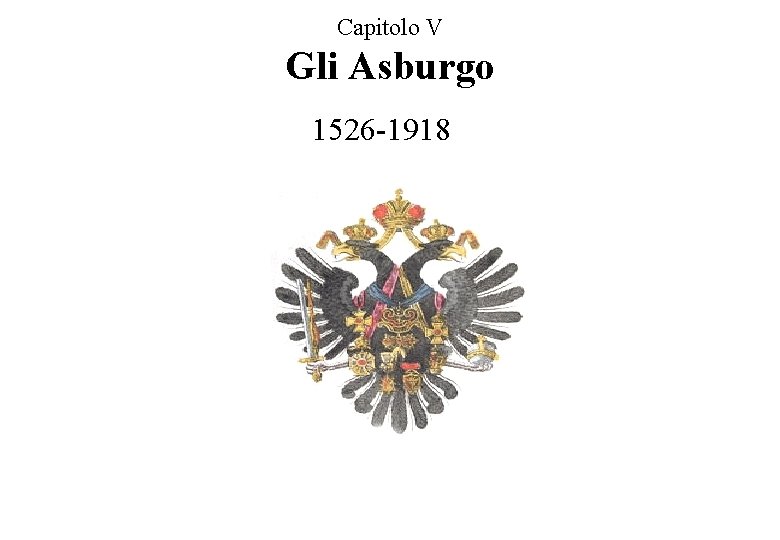 Capitolo V Gli Asburgo 1526 -1918 