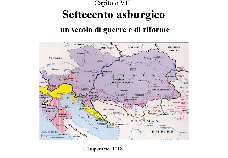 Capitolo VII Settecento asburgico un secolo di guerre e di riforme L’Impero nel 1718