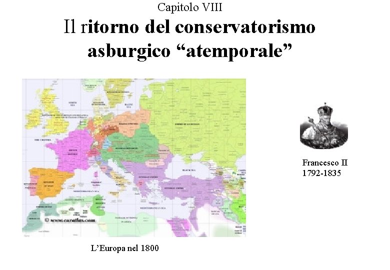 Capitolo VIII Il ritorno del conservatorismo asburgico “atemporale” Francesco II 1792 -1835 L’Europa nel