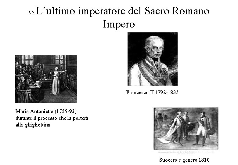 8. 2 L’ultimo imperatore del Sacro Romano Impero Francesco II 1792 -1835 Maria Antonietta