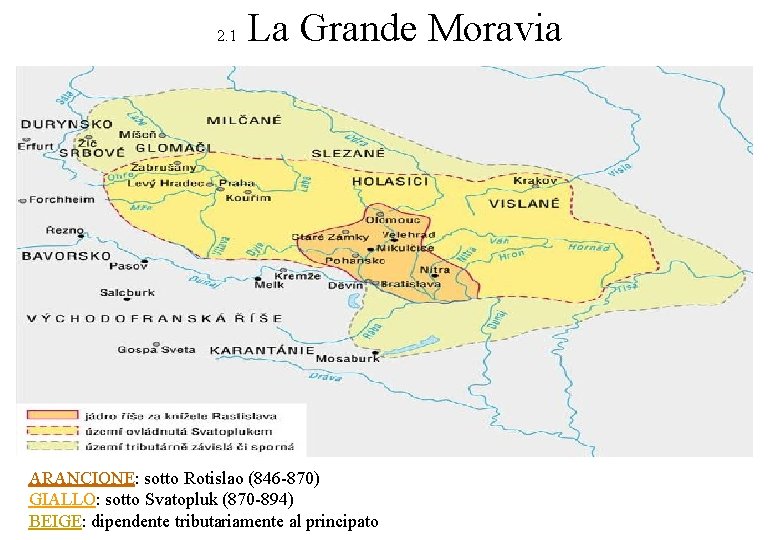 2. 1 La Grande Moravia ARANCIONE: sotto Rotislao (846 -870) GIALLO: sotto Svatopluk (870