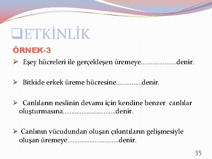 q. ETKİNLİK ÖRNEK-3 Ø Eşey hücreleri ile gerçekleşen üremeye…………………denir. Ø Bitkide erkek üreme hücresine……………denir.