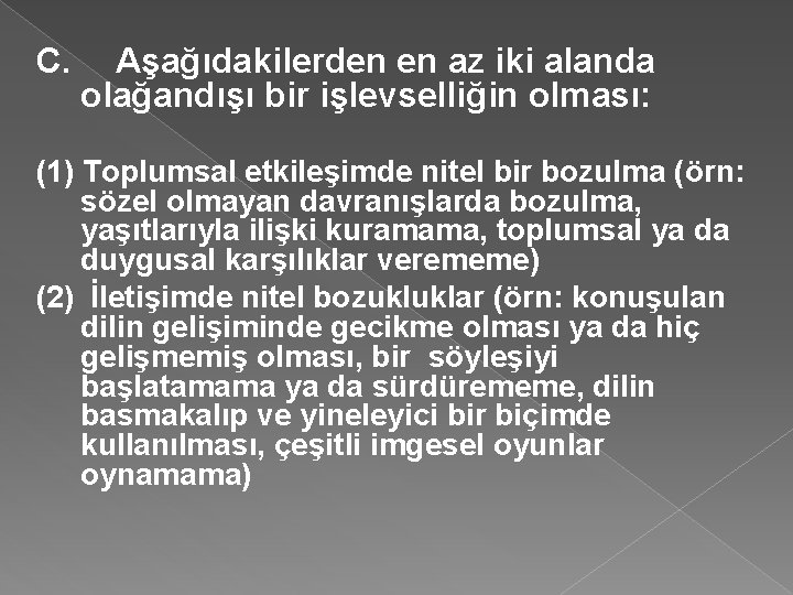 C. Aşağıdakilerden en az iki alanda olağandışı bir işlevselliğin olması: (1) Toplumsal etkileşimde nitel