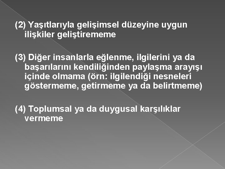 (2) Yaşıtlarıyla gelişimsel düzeyine uygun ilişkiler geliştirememe (3) Diğer insanlarla eğlenme, ilgilerini ya da