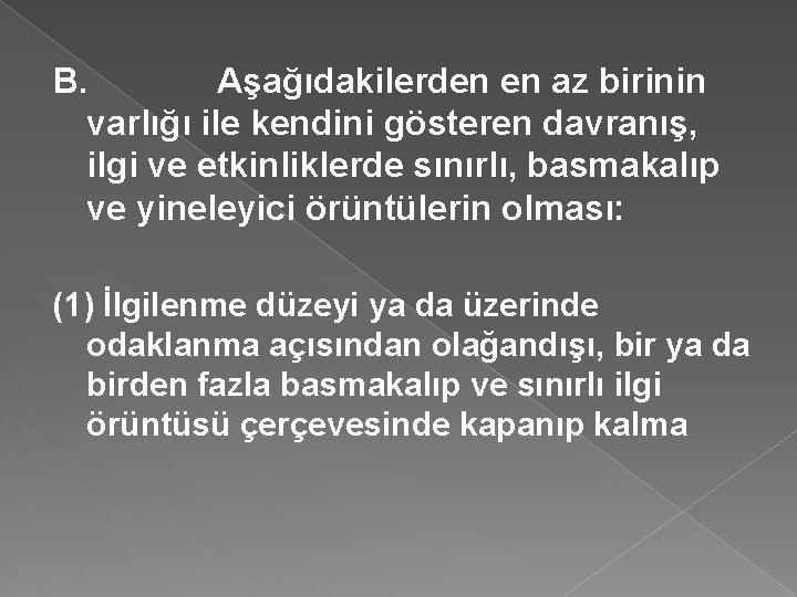 B. Aşağıdakilerden en az birinin varlığı ile kendini gösteren davranış, ilgi ve etkinliklerde sınırlı,