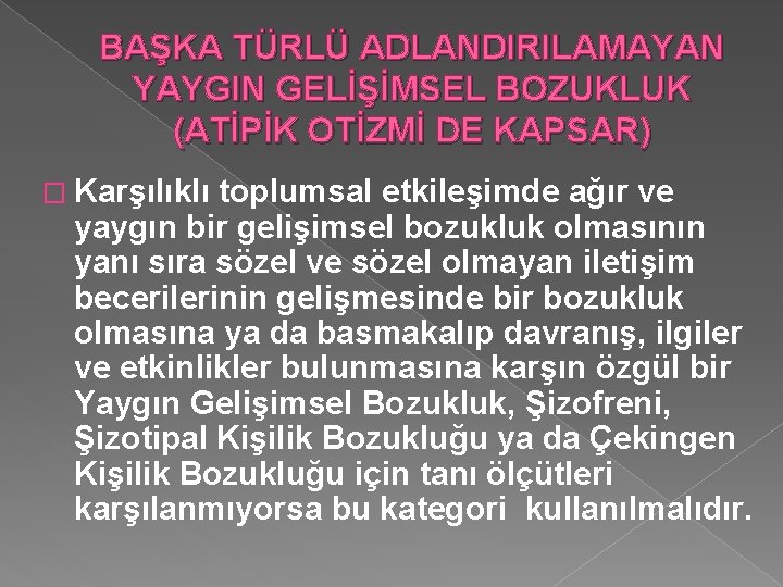 BAŞKA TÜRLÜ ADLANDIRILAMAYAN YAYGIN GELİŞİMSEL BOZUKLUK (ATİPİK OTİZMİ DE KAPSAR) � Karşılıklı toplumsal etkileşimde