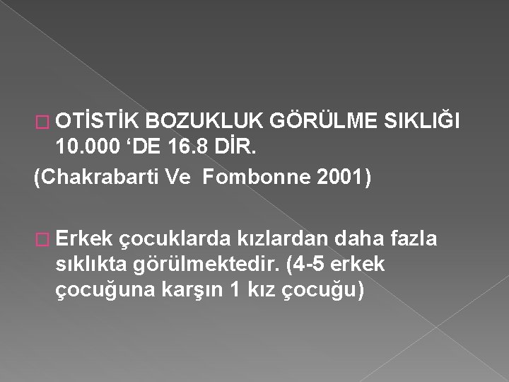 � OTİSTİK BOZUKLUK GÖRÜLME SIKLIĞI 10. 000 ‘DE 16. 8 DİR. (Chakrabarti Ve Fombonne