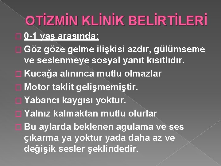 OTİZMİN KLİNİK BELİRTİLERİ � 0 -1 yaş arasında: � Göz göze gelme ilişkisi azdır,