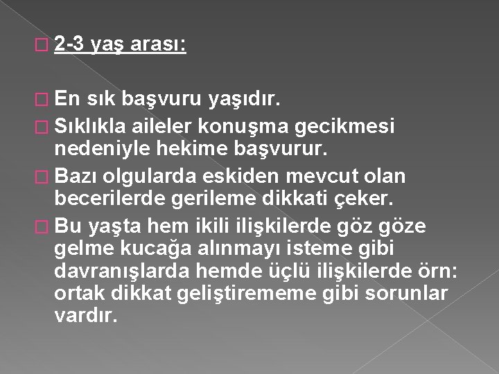 � 2 -3 � En yaş arası: sık başvuru yaşıdır. � Sıklıkla aileler konuşma