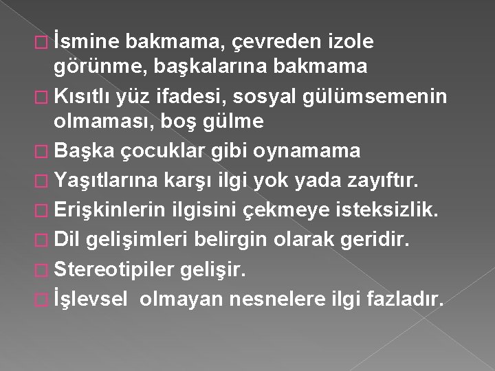 � İsmine bakmama, çevreden izole görünme, başkalarına bakmama � Kısıtlı yüz ifadesi, sosyal gülümsemenin