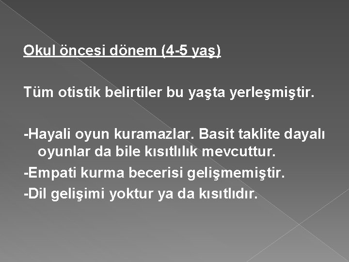 Okul öncesi dönem (4 -5 yaş) Tüm otistik belirtiler bu yaşta yerleşmiştir. -Hayali oyun